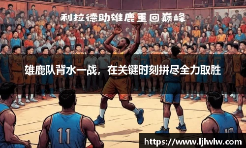 雄鹿队背水一战，在关键时刻拼尽全力取胜