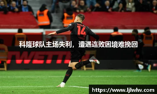 科隆球队主场失利，遭遇连败困境难挽回