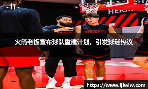 火箭老板宣布球队重建计划，引发球迷热议