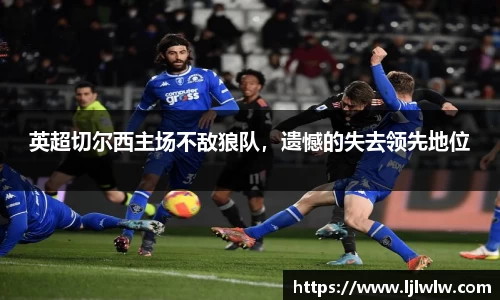 英超切尔西主场不敌狼队，遗憾的失去领先地位