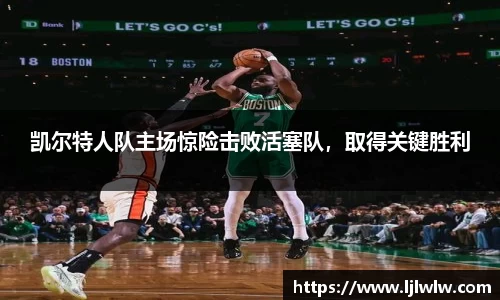 凯尔特人队主场惊险击败活塞队，取得关键胜利