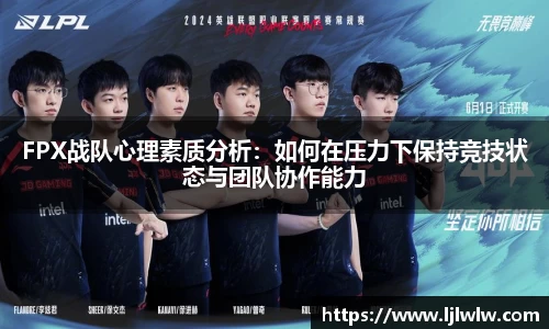 FPX战队心理素质分析：如何在压力下保持竞技状态与团队协作能力