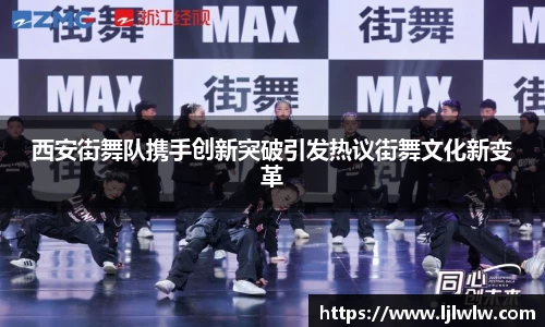 西安街舞队携手创新突破引发热议街舞文化新变革