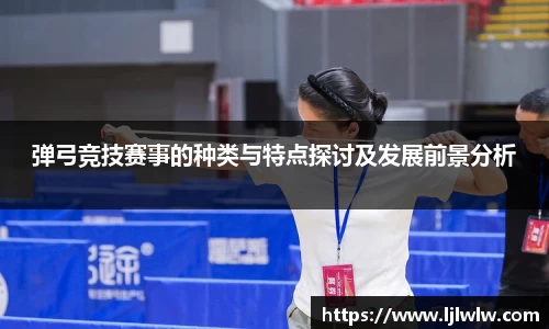弹弓竞技赛事的种类与特点探讨及发展前景分析