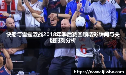快船与雷霆激战2018年季后赛回顾精彩瞬间与关键时刻分析