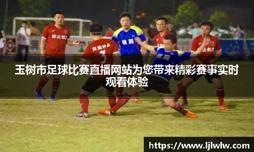 玉树市足球比赛直播网站为您带来精彩赛事实时观看体验