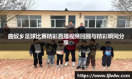曲奴乡足球比赛精彩直播视频回顾与精彩瞬间分享
