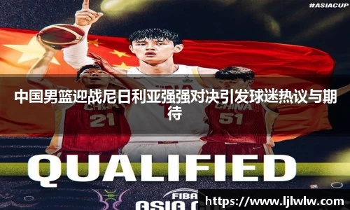 中国男篮迎战尼日利亚强强对决引发球迷热议与期待