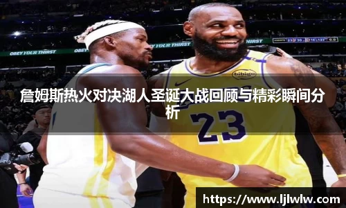 詹姆斯热火对决湖人圣诞大战回顾与精彩瞬间分析
