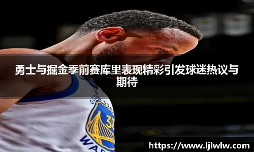 勇士与掘金季前赛库里表现精彩引发球迷热议与期待