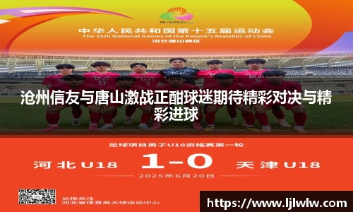 沧州信友与唐山激战正酣球迷期待精彩对决与精彩进球