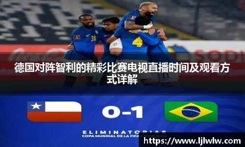 德国对阵智利的精彩比赛电视直播时间及观看方式详解
