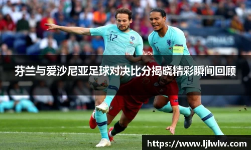 芬兰与爱沙尼亚足球对决比分揭晓精彩瞬间回顾